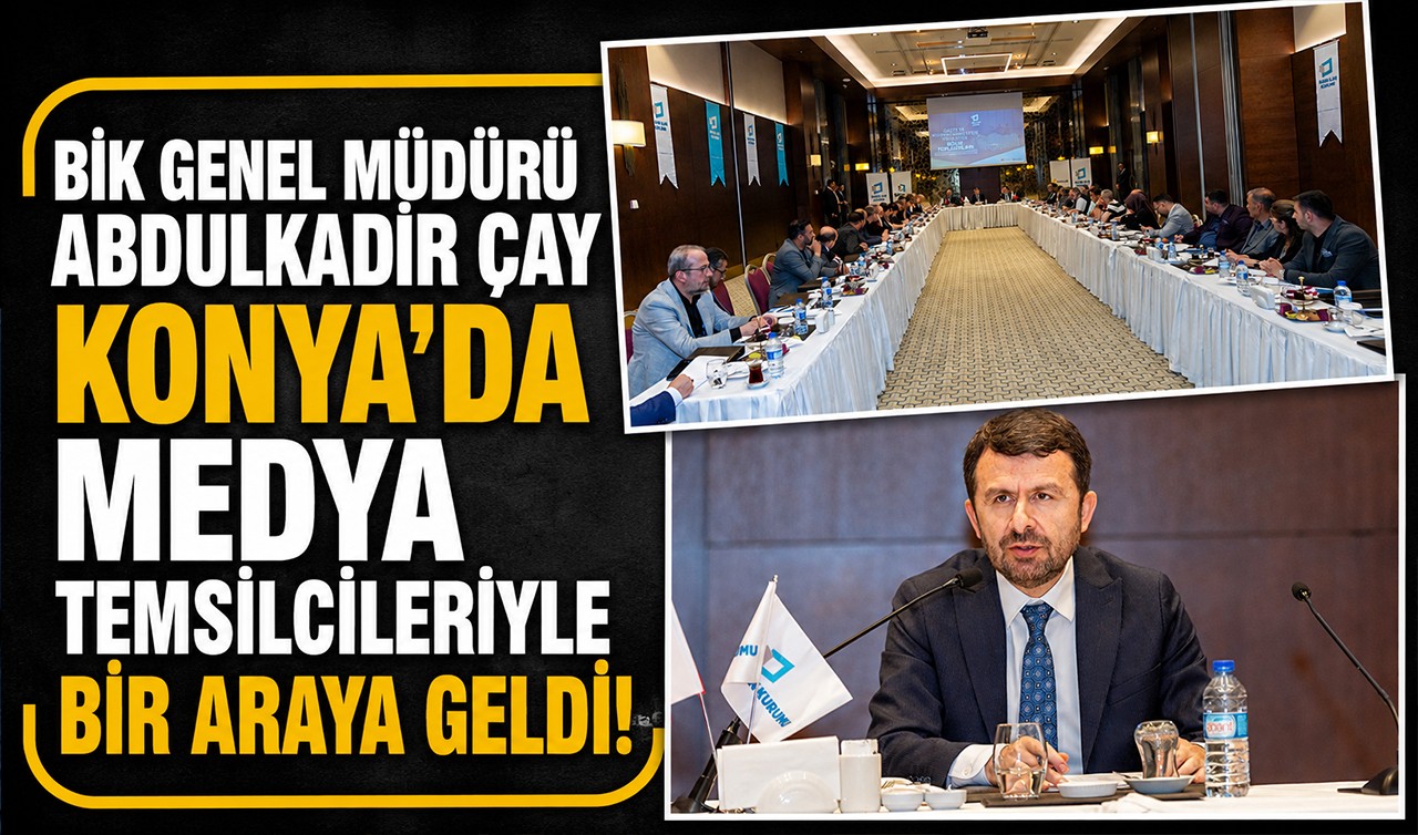 BİK Genel Müdürü Abdulkadir Çay Konya'da medya temsilcileriye bir araya geldi