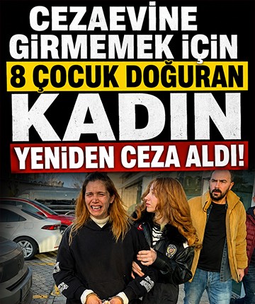 Cezaevine girmemek için 8 çocuk doğuran kadın yeniden ceza aldı!