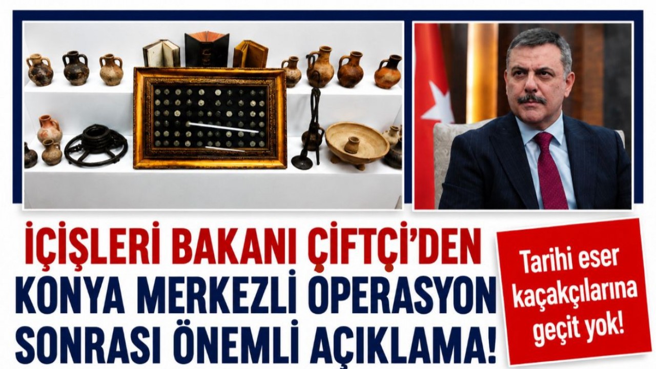 İçişleri Bakanı Çiftçi’den Konya merkezli operasyon sonrası önemli açıklama!