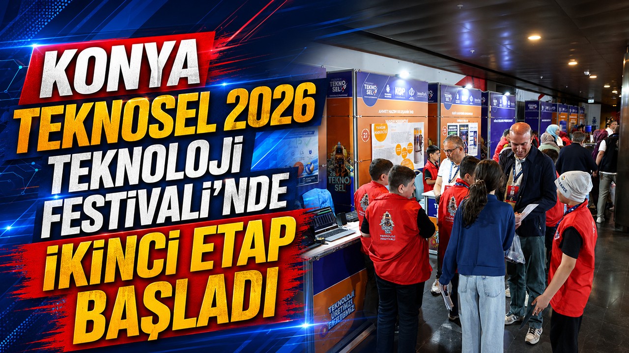 Konya TEKNOSEL 2026 Teknoloji Festivali’nde ikinci etap başladı