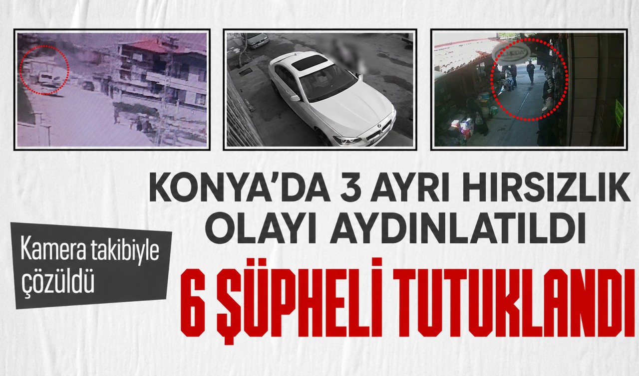 Konya’da 3 ayrı hırsızlık olayı aydınlatıldı: 6 şüpheli tutuklandı
