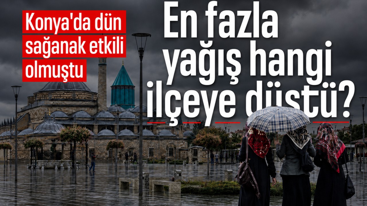 Konya'da dün sağanak etkili olmuştu: En fazla yağış hangi ilçeye düştü?