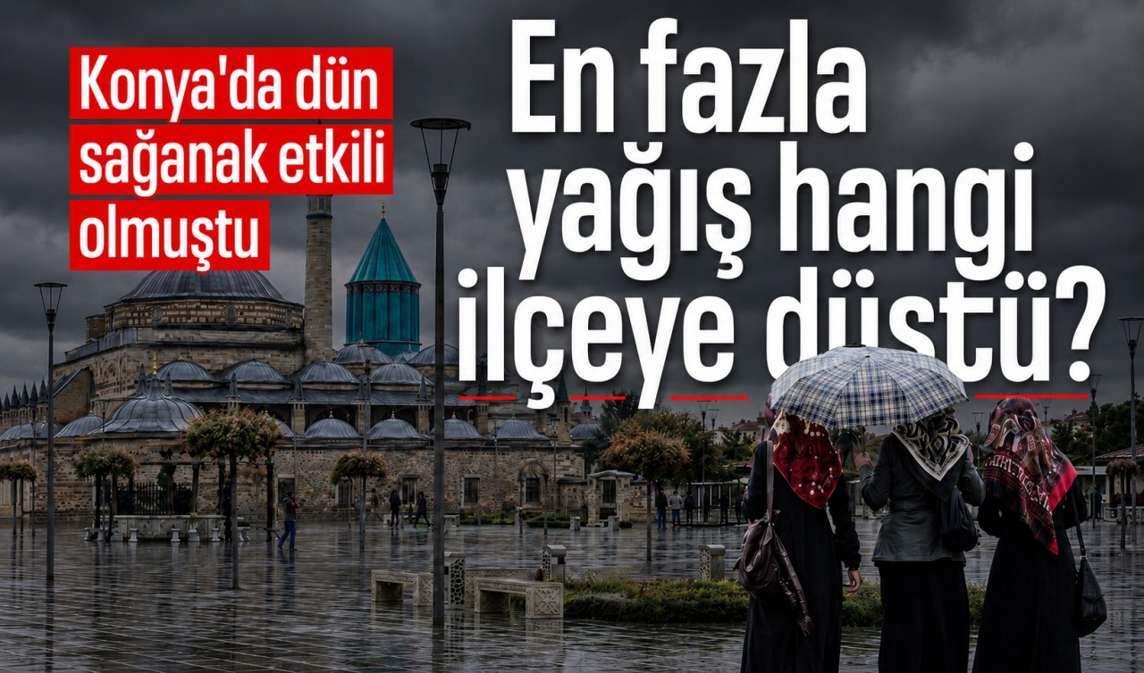 Konya'da dün sağanak etkili olmuştu: En fazla yağış hangi ilçeye düştü?
