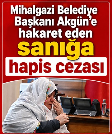 Mihalgazi Belediye Başkanı Akgün'e hakaret eden sanığa hapis cezası