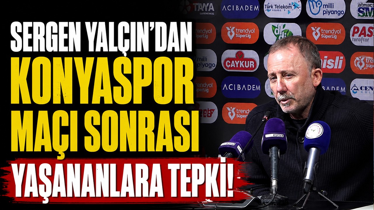 Sergen Yalçın’dan Konyaspor maçı sonrası yaşananlara tepki!
