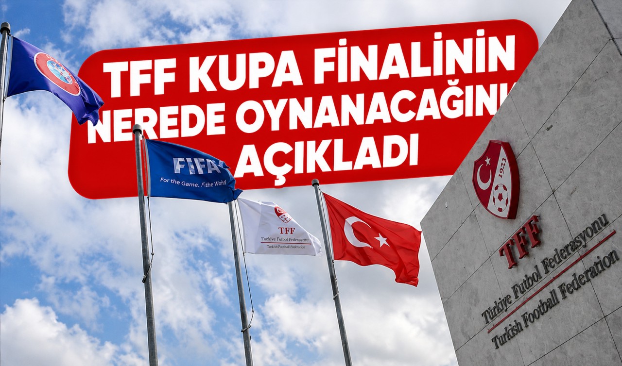 TFF, kupa finalinin nerede oynanacağını açıkladı