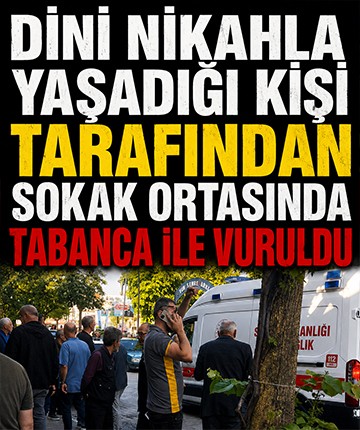Dini nikahla yaşadığı kişi tarafından sokak ortasında tabanca ile vuruldu