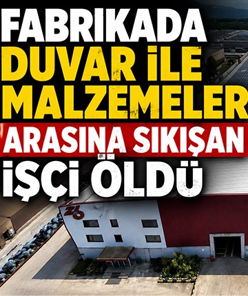 Fabrikada duvar ile malzemeler arasına sıkışan işçi öldü