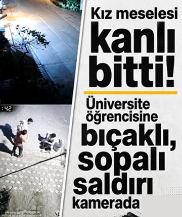 Kız meselesi kanlı bitti! Üniversite öğrencisine bıçaklı, sopalı saldırı kamerada