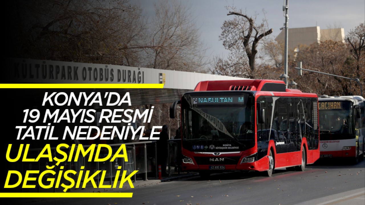 Konya'da 19 Mayıs resmi tatil nedeniyle ulaşımda değişiklik