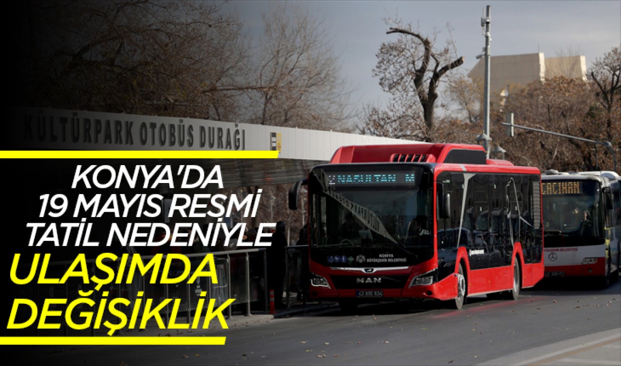 Konya'da 19 Mayıs resmi tatil nedeniyle ulaşımda değişiklik