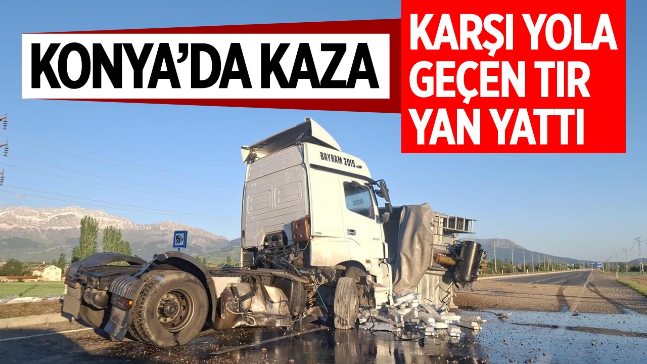 Konya'da kaza! Karşı yola geçen TIR yan yattı: Sürücü yaralandı