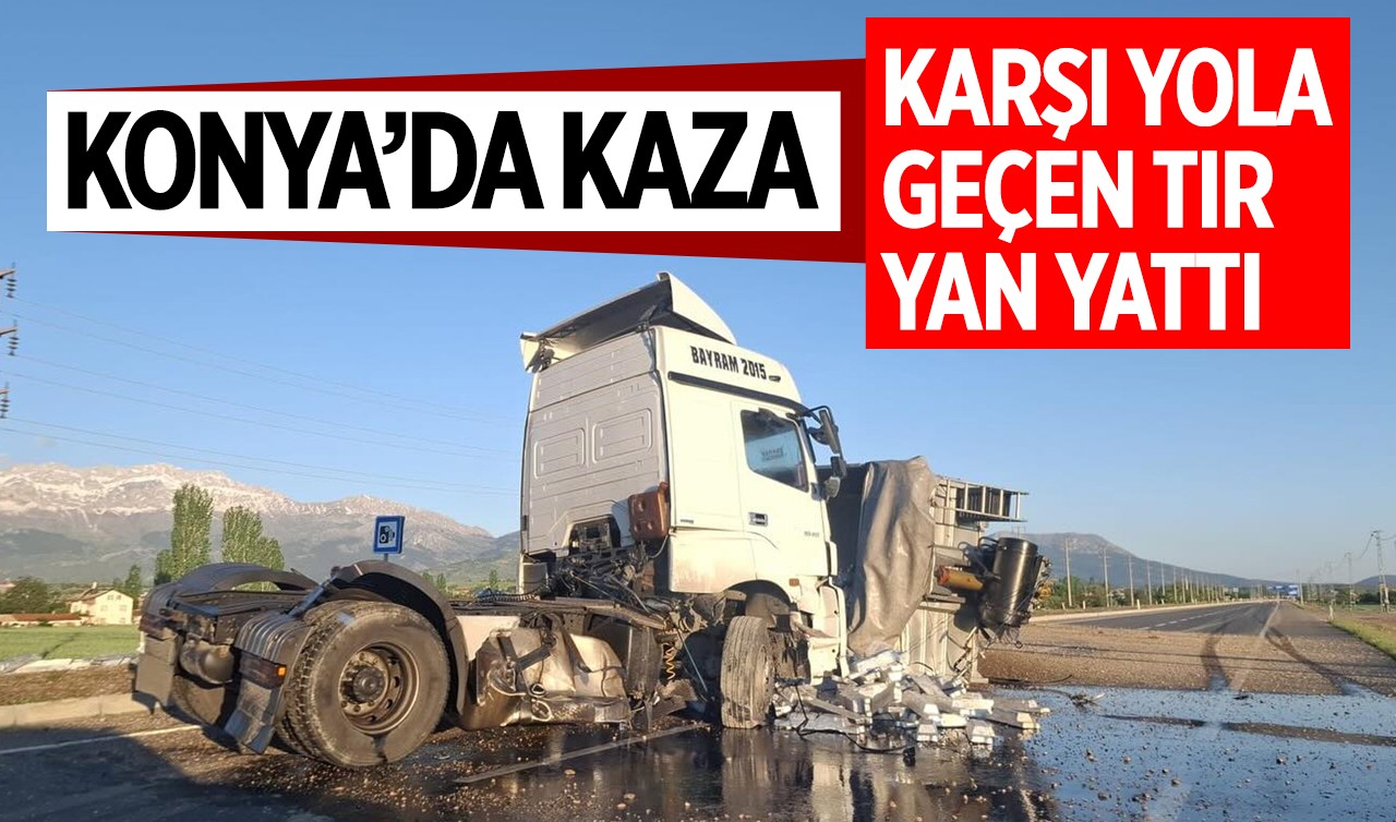 Konya'da kaza! Karşı yola geçen TIR yan yattı: Sürücü yaralandı