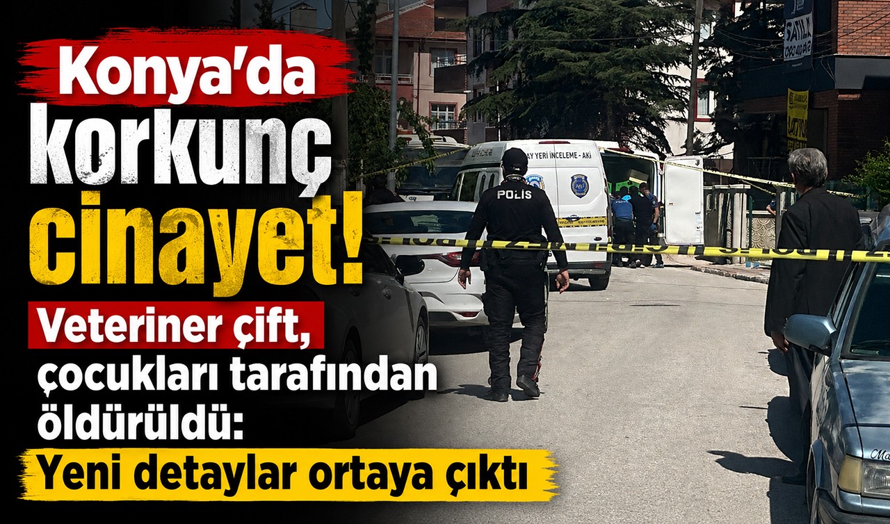Konya'da korkunç cinayet! Veteriner çift, çocukları tarafından öldürüldü: Yeni detaylar ortaya çıktı