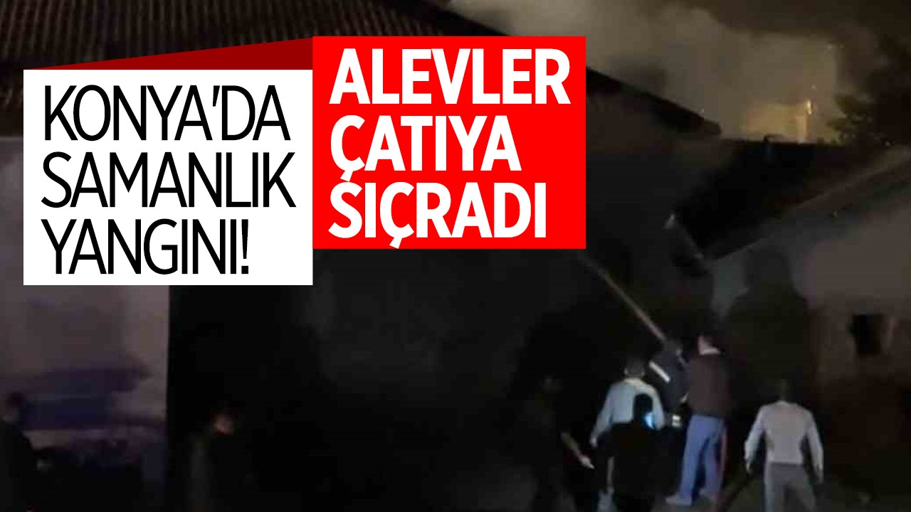 Konya'da samanlık yangını! Alevler çatıya sıçradı