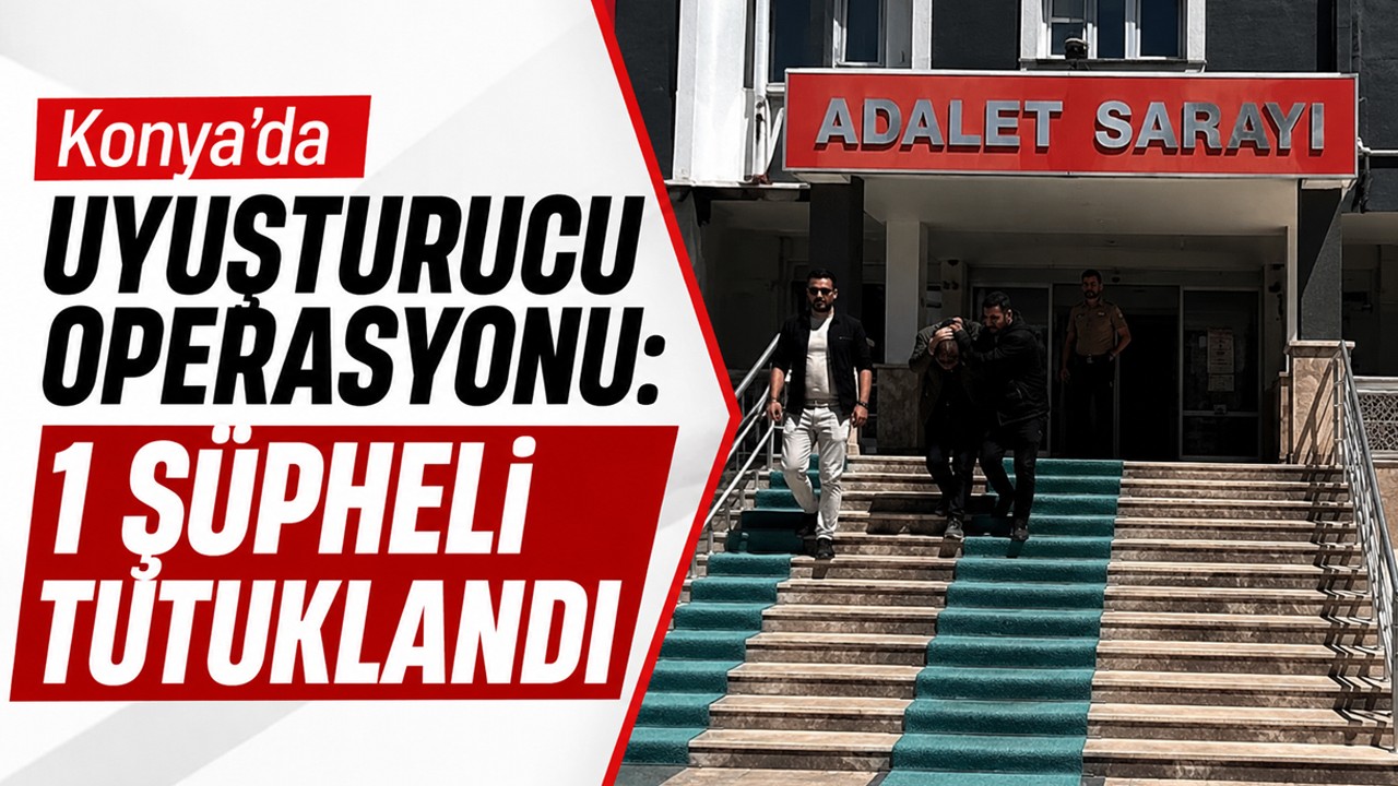 Konya'da uyuşturucu operasyonu: 1 şüpheli tutuklandı