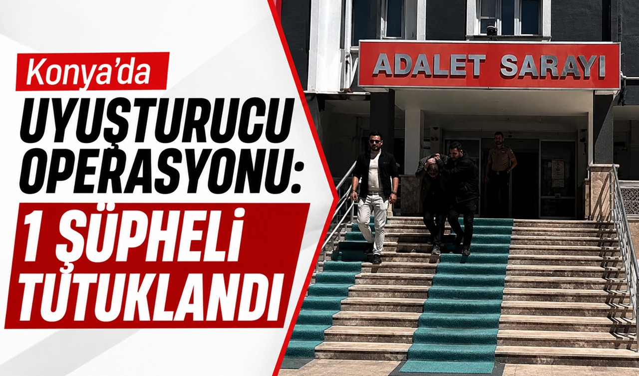 Konya'da uyuşturucu operasyonu: 1 şüpheli tutuklandı