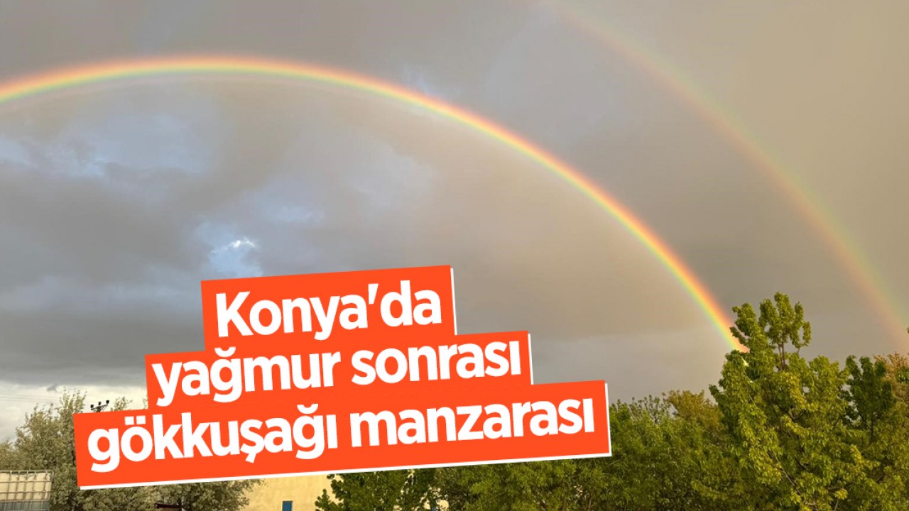 Konya'da yağmur sonrası gökkuşağı manzarası