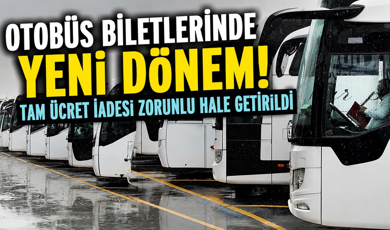 Otobüs biletlerinde yeni dönem! Tam ücret iadesi zorunlu hale getirildi