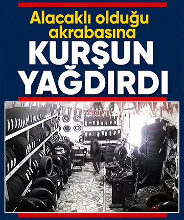 Alacaklı olduğu akrabasına kurşun yağdırdı