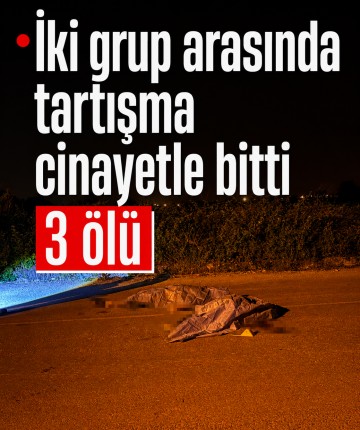 İki grup arasında tartışma cinayetle bitti: 3 ölü