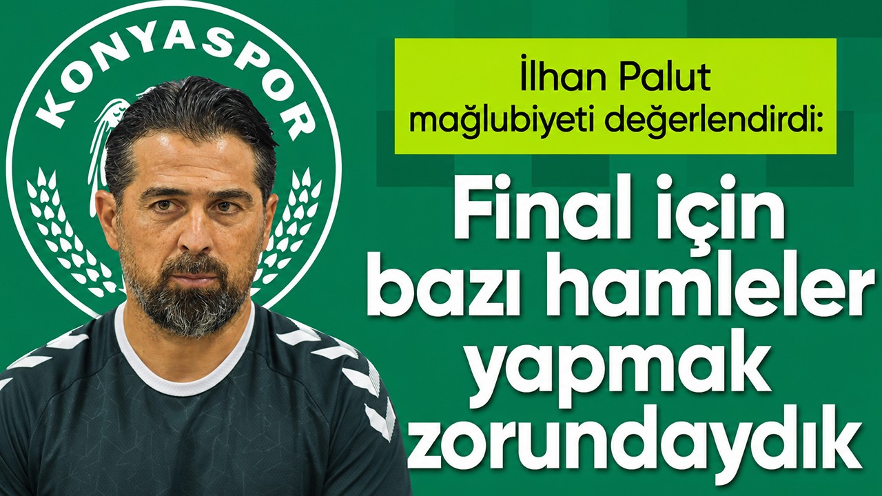İlhan Palut mağlubiyeti değerlendirdi: Final için bazı hamleler yapmak zorundaydık