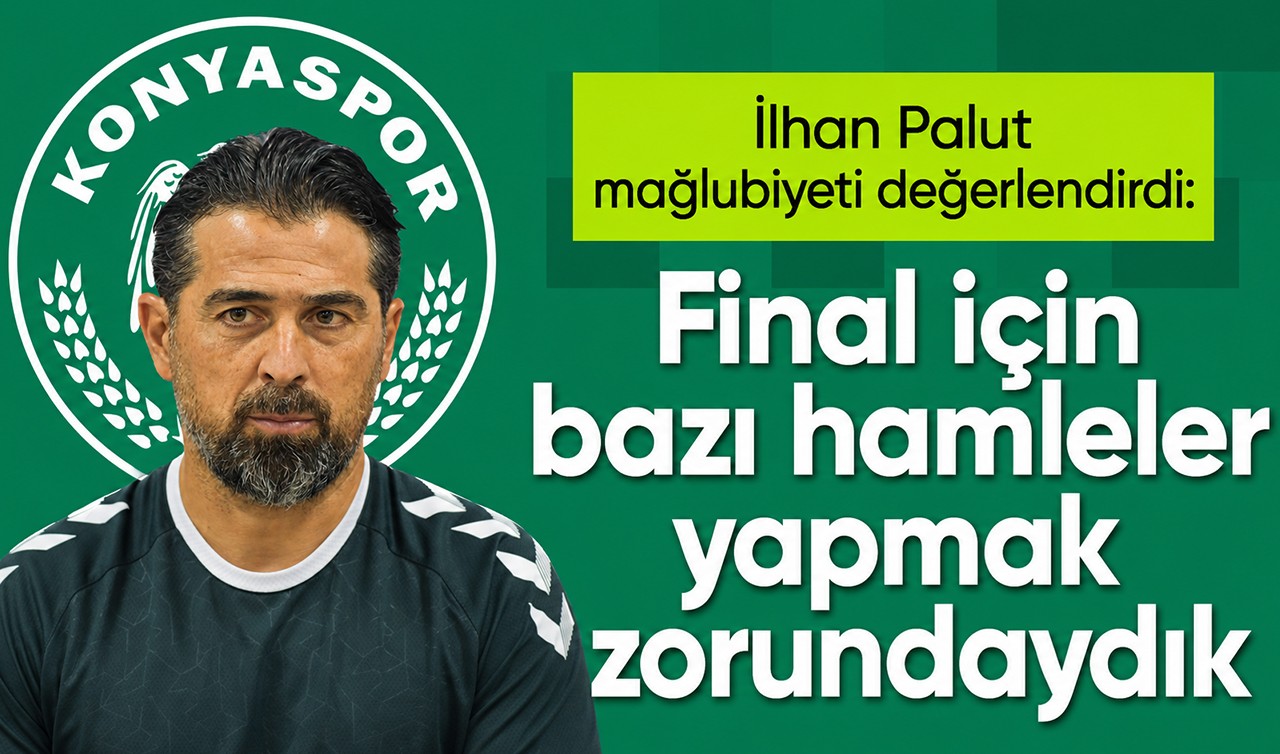 İlhan Palut mağlubiyeti değerlendirdi: Final için bazı hamleler yapmak zorundaydık