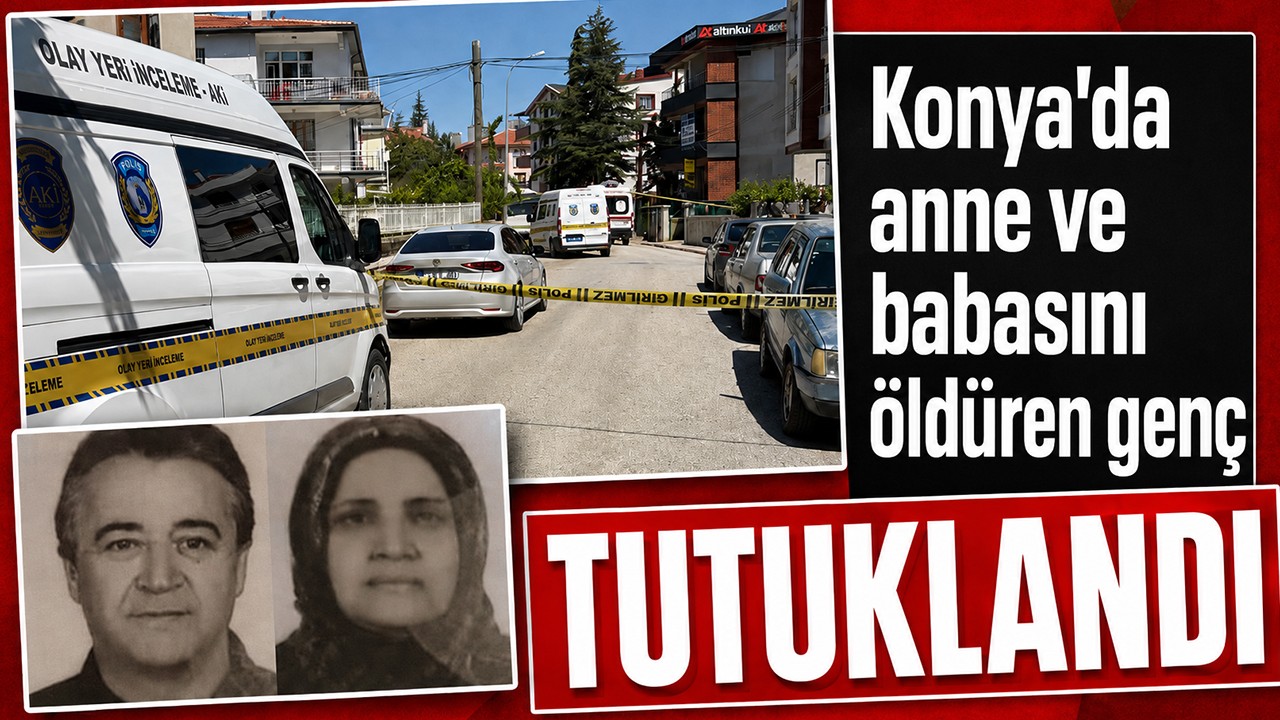 Konya’da anne ve babasını öldüren genç tutuklandı