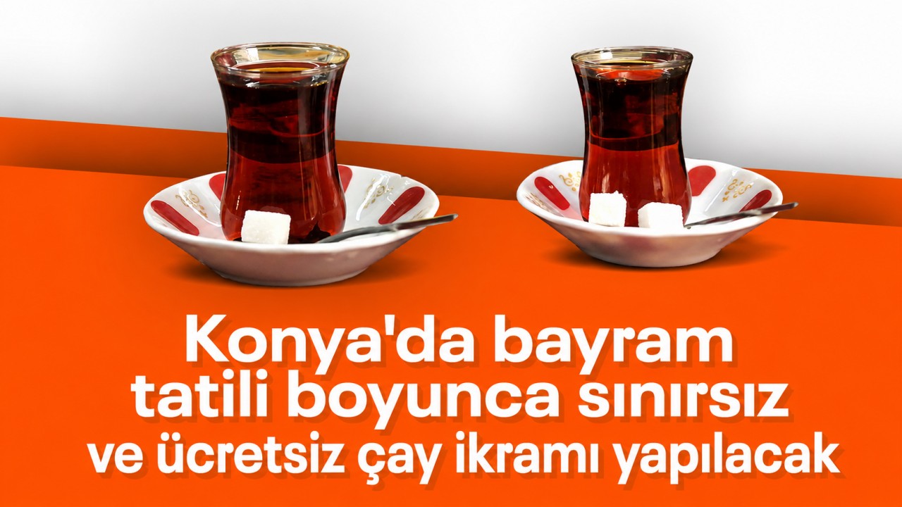 Konya'da bayram tatili boyunca sınırsız ve ücretsiz çay ikramı yapılacak