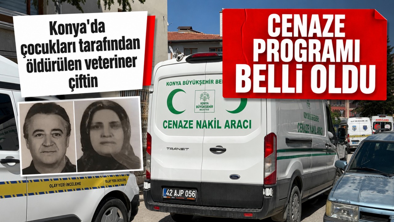 Konya'da çocukları tarafından öldürülen veteriner çiftin cenaze programı belli oldu