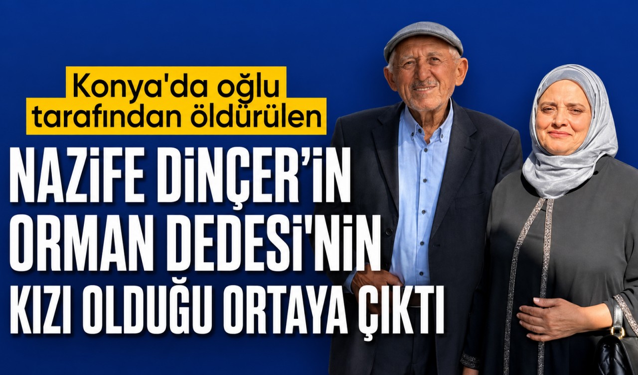 Konya'da oğlu tarafından öldürülen Nazife Dinçer’in “Orman Dedesi”nin kızı olduğu ortaya çıktı