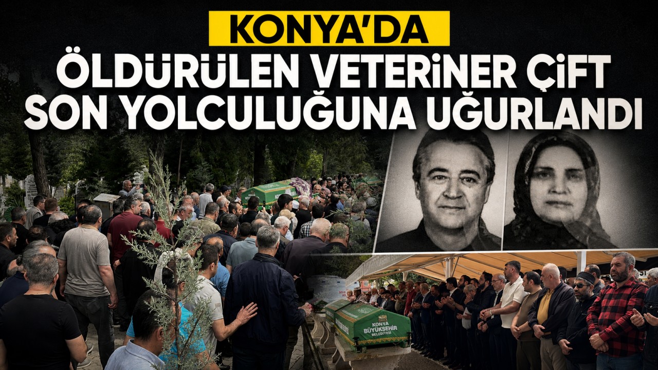 Konya’da öldürülen veteriner çift son yolculuğuna uğurlandı