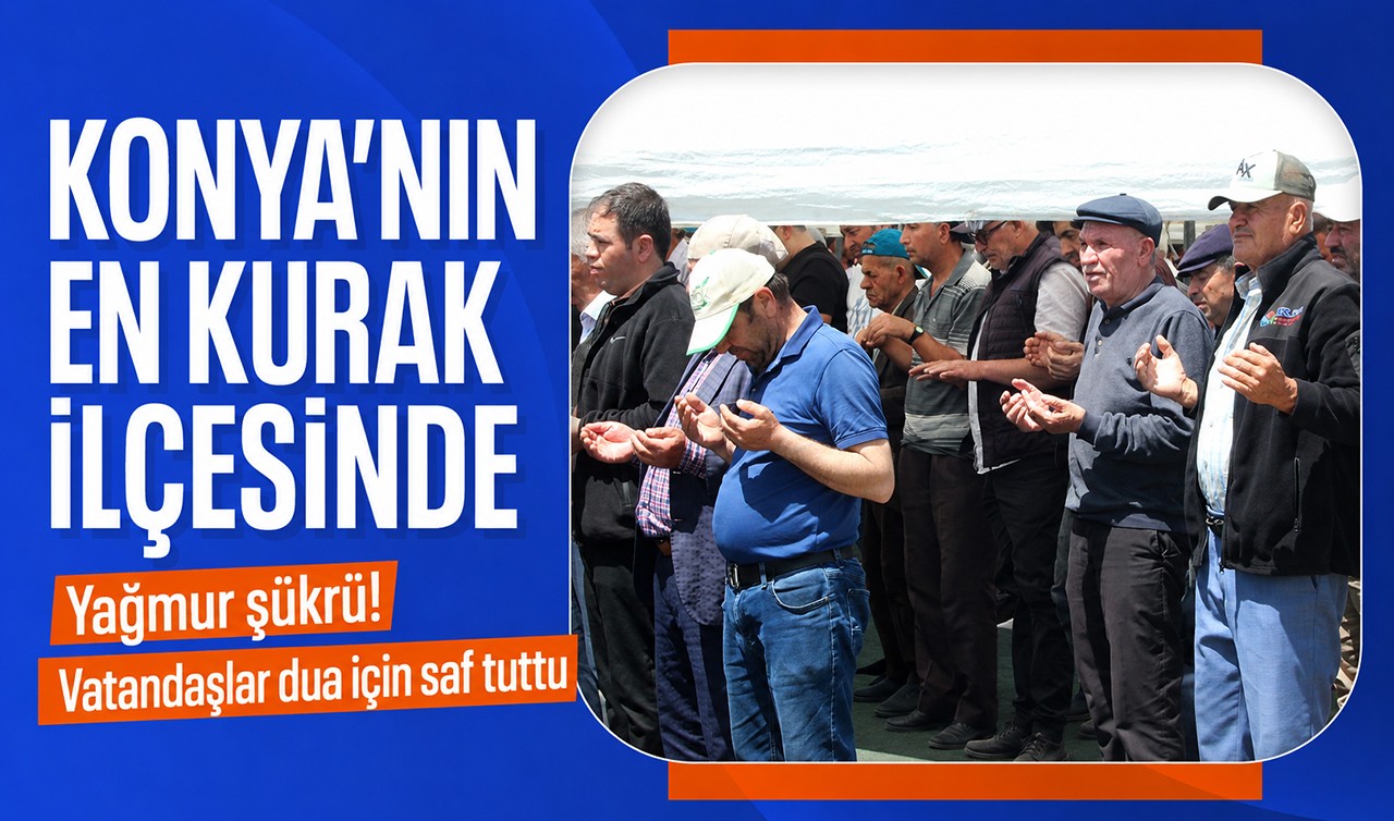 Konya’nın en kurak ilçesinde yağmur şükrü! Vatandaşlar dua için saf tuttu