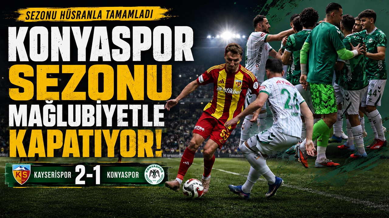 Konyaspor sezonu mağlubiyetle kapatıyor! Kayserispor 2-1 Konyasor