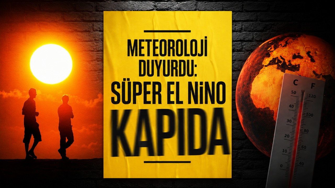 Meteoroloji duyurdu: Süper El Nino kapıda