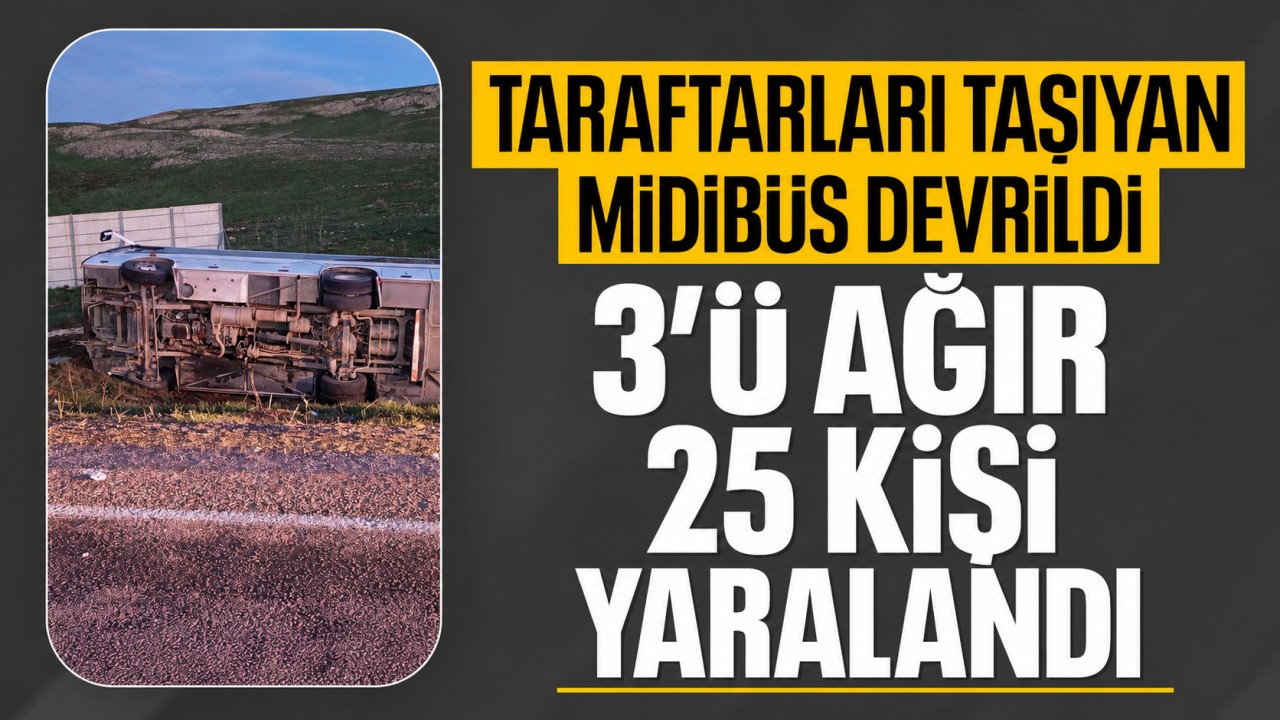 Taraftarları taşıyan midibüs devrildi: 3'ü ağır 25 kişi yaralandı