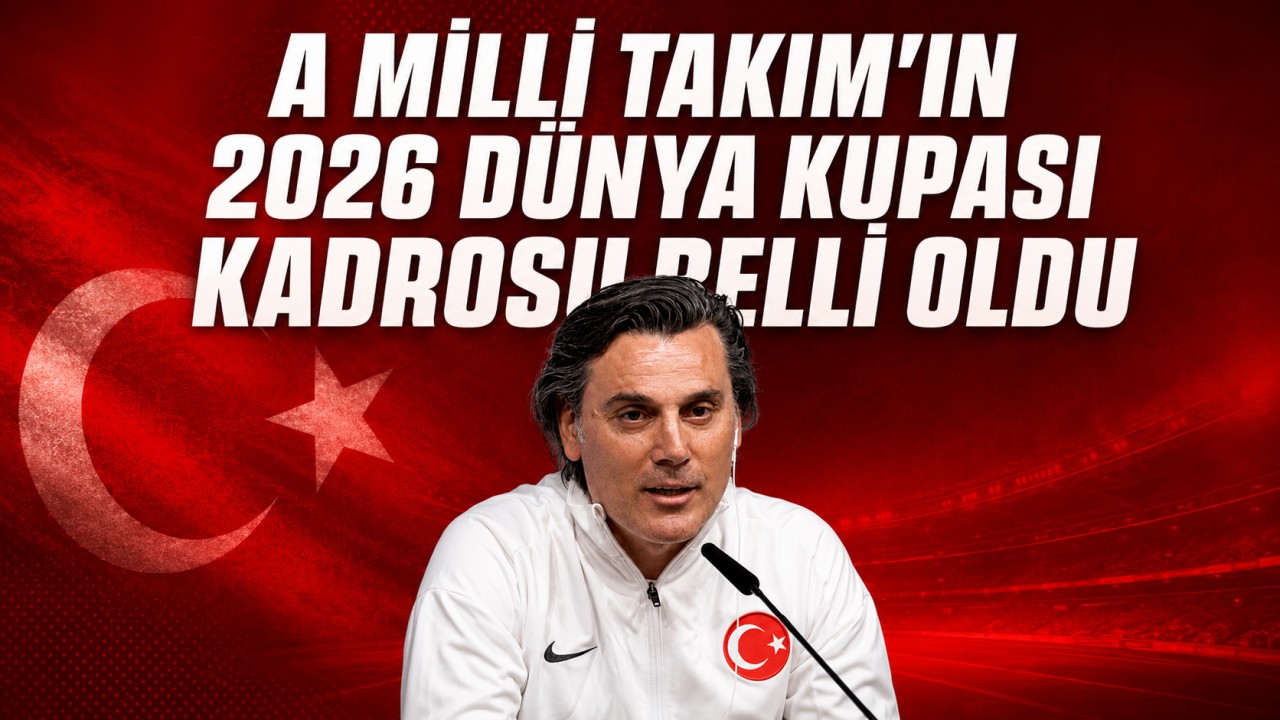 A Milli Takım’ın 2026 Dünya Kupası kadrosu belli oldu