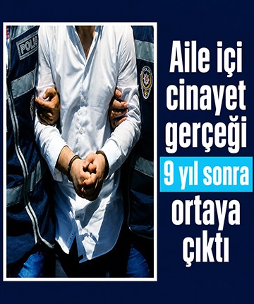 Aile içi cinayet gerçeği 9 yıl sonra ortaya çıktı