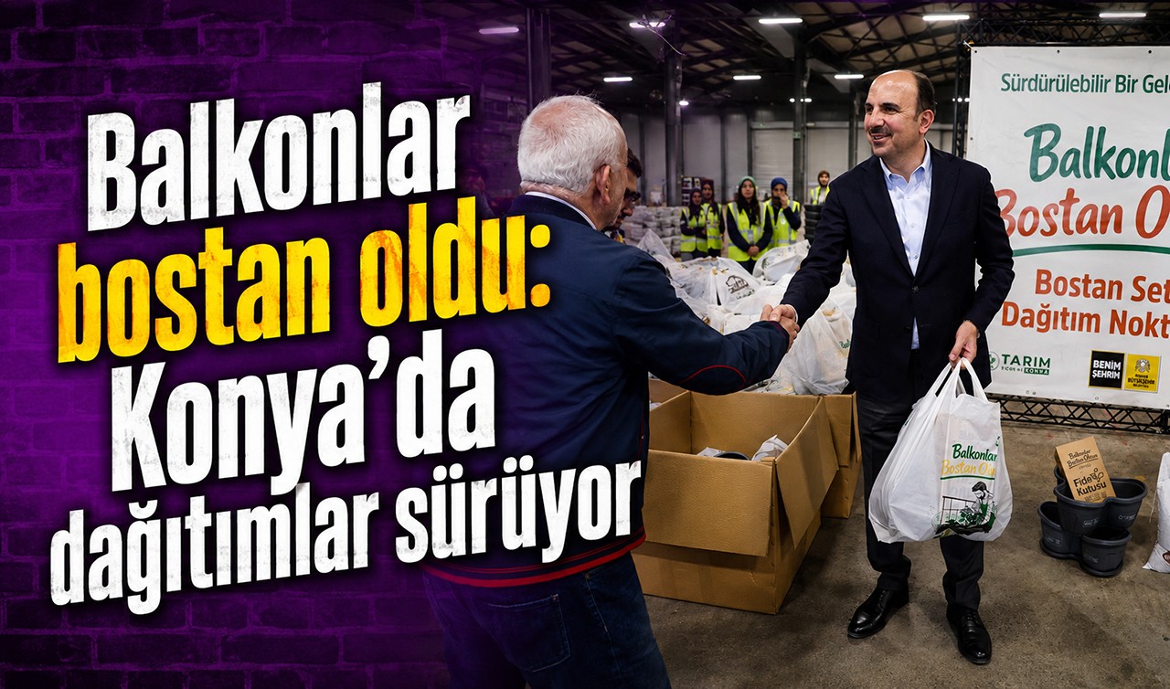 Balkonlar bostan oldu: Konya’da dağıtımlar sürüyor