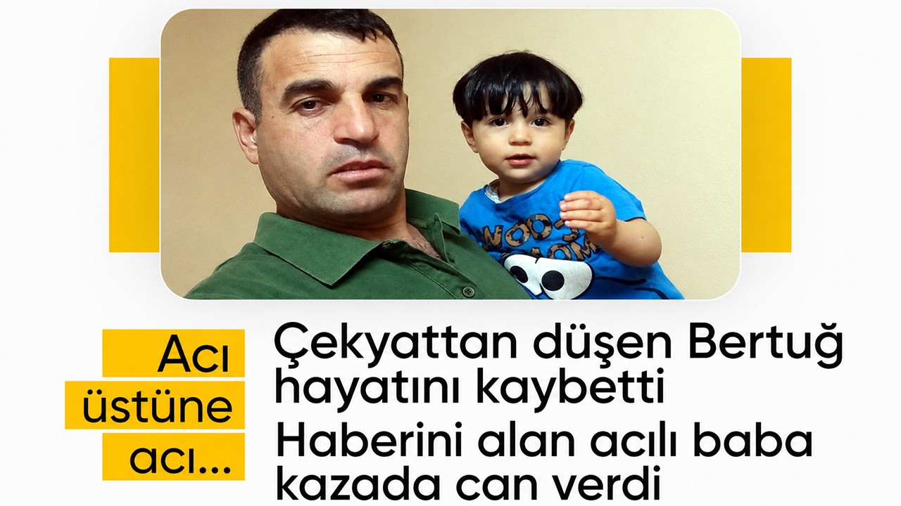 Çekyattan düşen Bertuğ hayatını kaybetti: Haberini alan acılı baba kazada can verdi