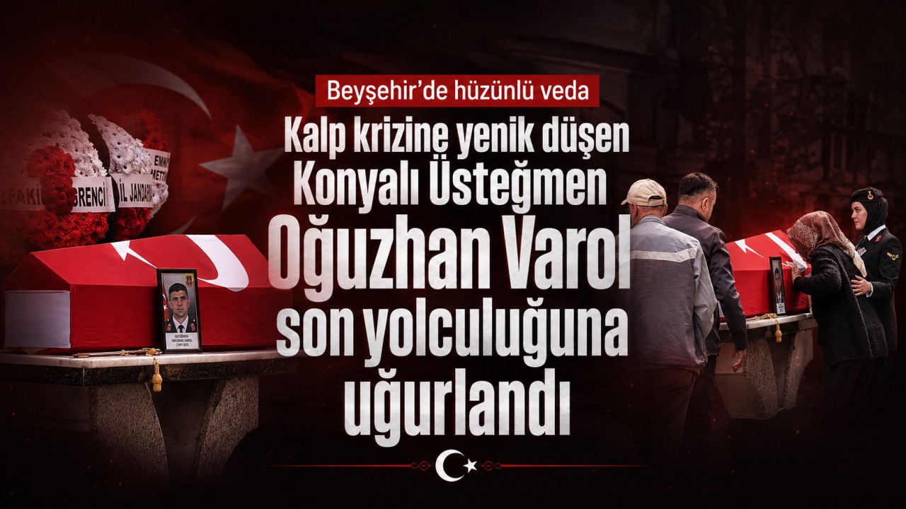 Kalp krizine yenik düşen Konyalı Üsteğmen Oğuzhan Varol son yolculuğuna uğurlandı