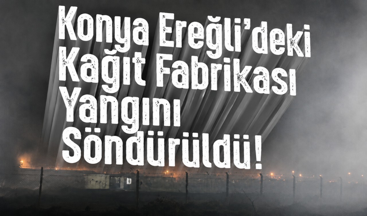 Konya Ereğli'deki kağıt fabrikası yangını söndürüldü