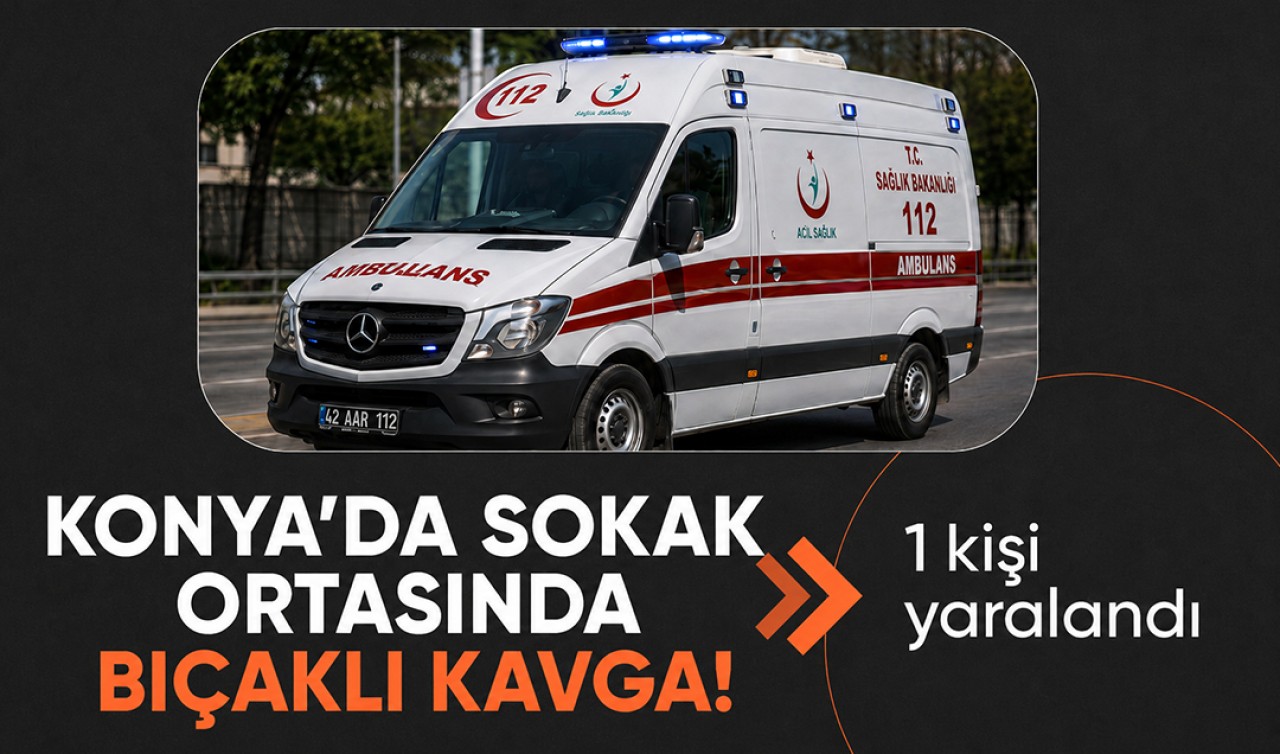 Konya’da sokak ortasında bıçaklı kavga! 1 kişi yaralandı