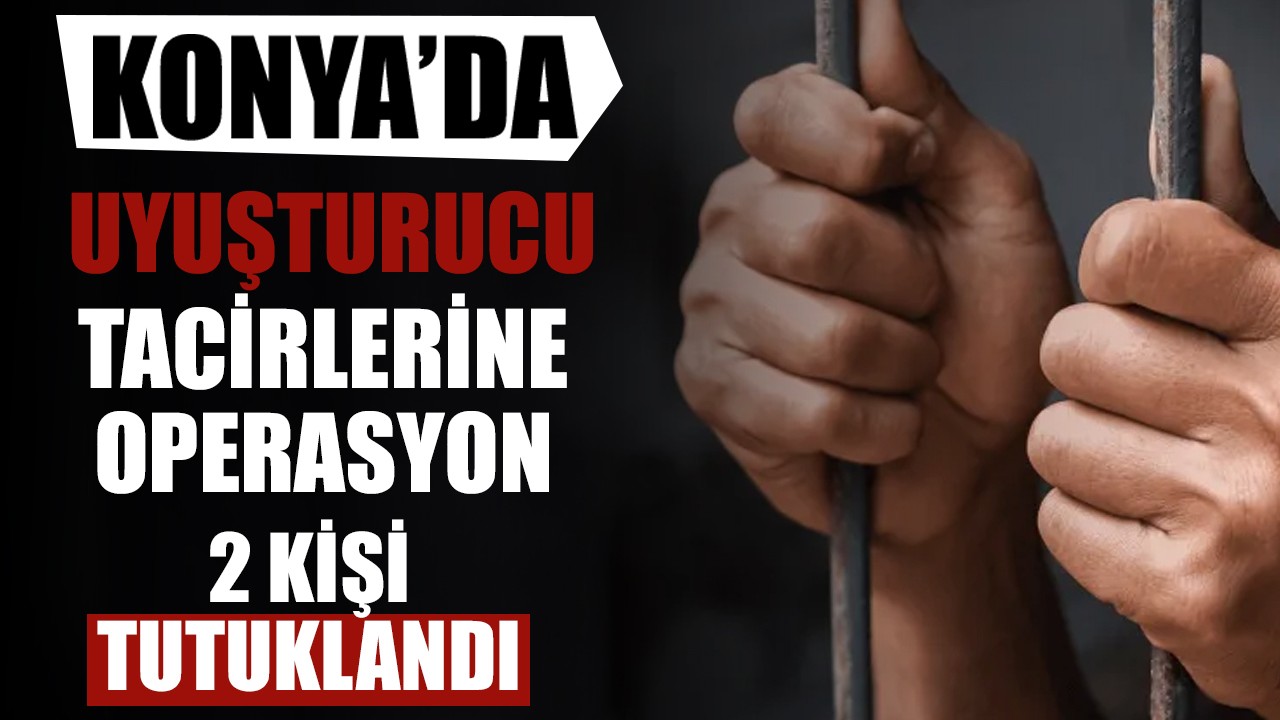 Konya'da uyuşturucu tacirlerine operasyon! 2 kişi tutuklandı
