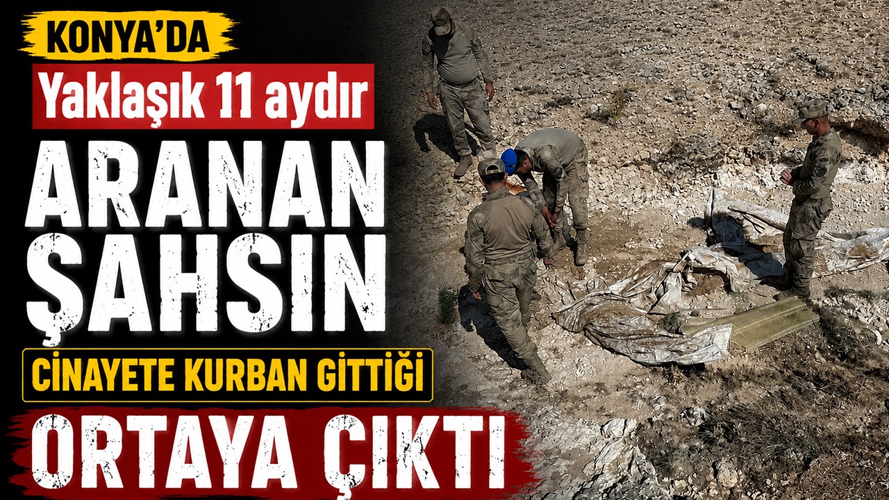 Konya'da yaklaşık 11 aydır aranan şahsın cinayete kurban gittiği ortaya çıktı