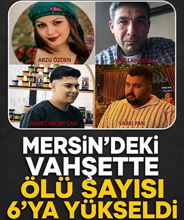 Mersin'deki vahşette ölü sayısı 6'ya yükseldi