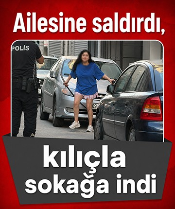 Ailesine saldırdı, kılıçla sokağa indi