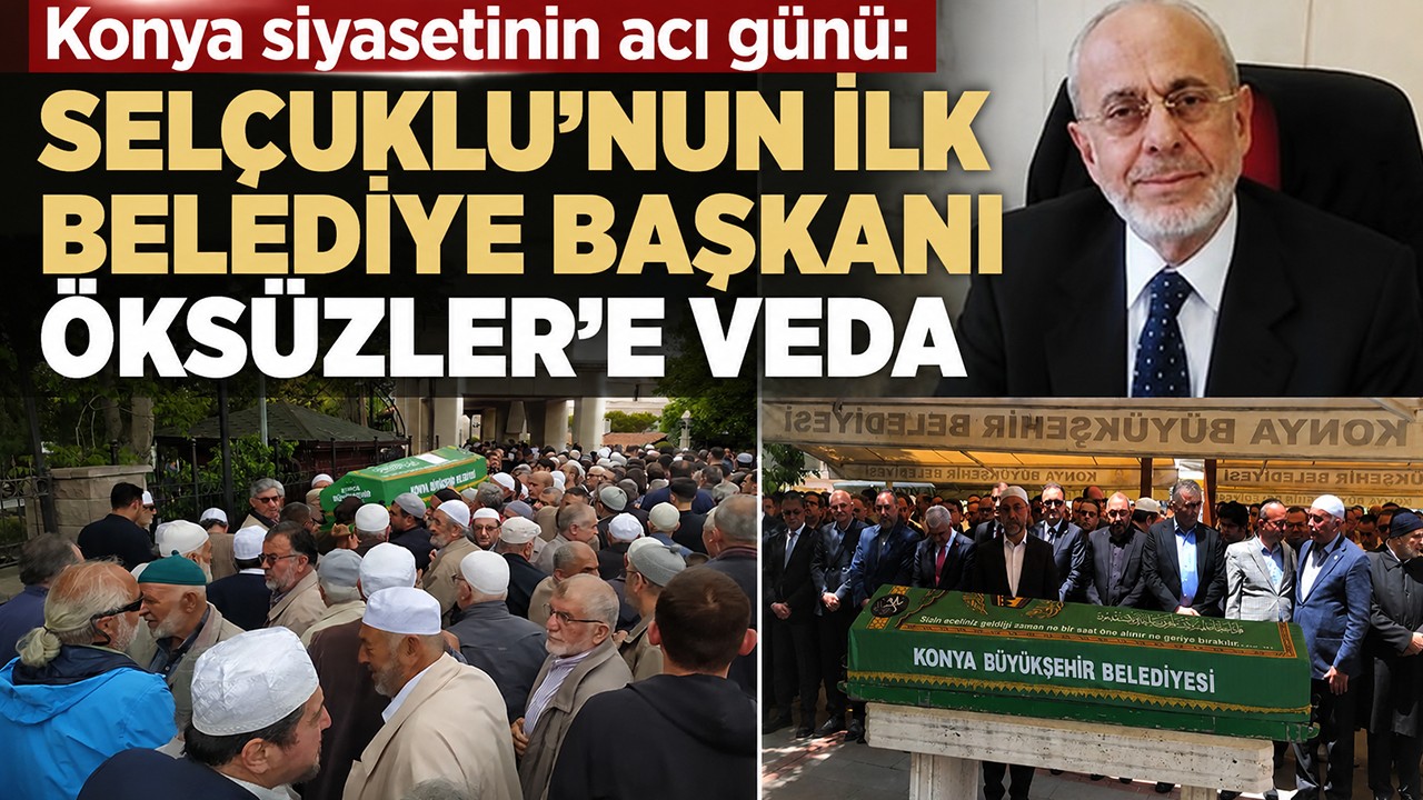 Konya siyasetinin acı günü: Selçuklu’nun ilk Belediye Başkanı Öksüzler son yolculuğuna uğurlandı