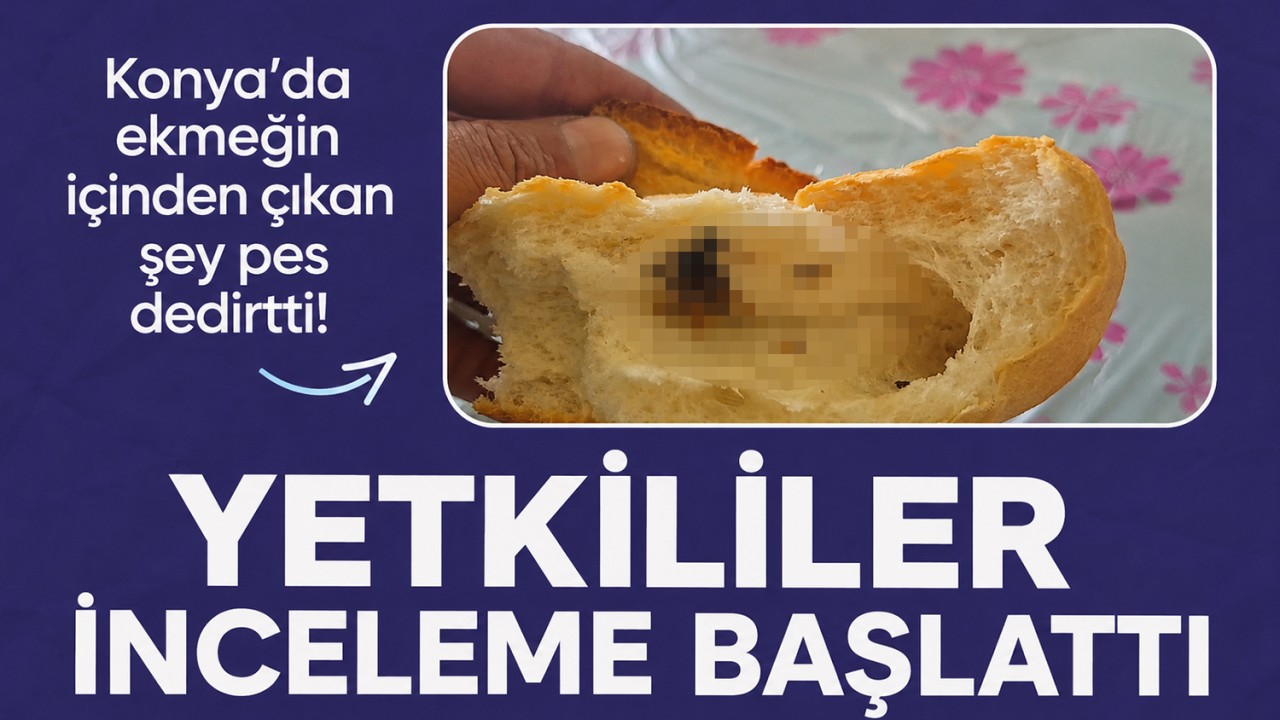Konya'da ekmeğin içinden çıkan şey pes dedirtti! Yetkililer inceleme başlattı