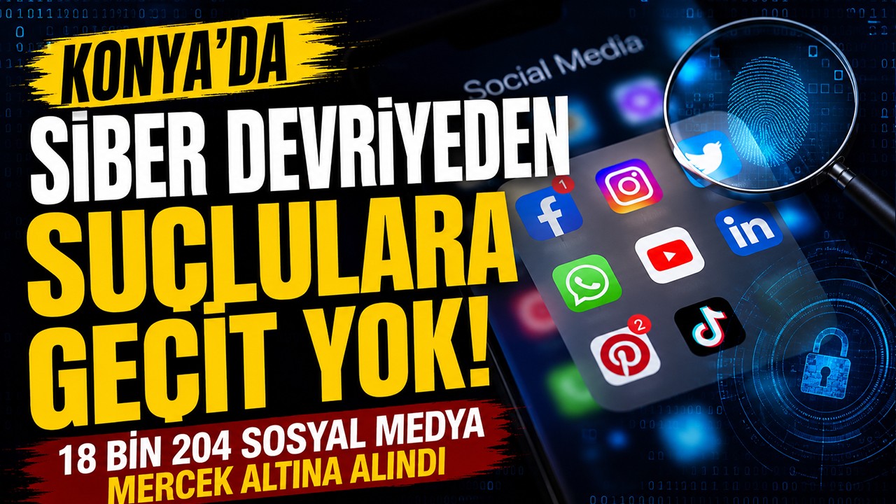 Konya'da siber devriyeden suçlulara geçit yok: 18 bin 204 sosyal medya mercek altına alındı